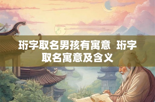 珩字取名男孩有寓意  珩字取名寓意及含义