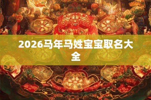 2026马年马姓宝宝取名大全