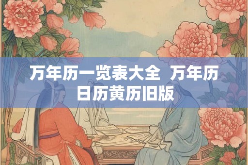 万年历一览表大全  万年历日历黄历旧版
