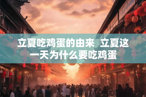 立夏吃鸡蛋的由来  立夏这一天为什么要吃鸡蛋