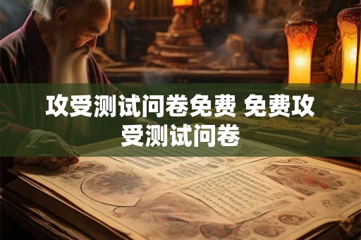 攻受测试问卷免费 免费攻受测试问卷