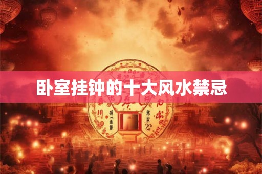 卧室挂钟的十大风水禁忌