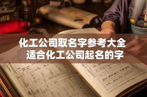 化工公司取名字参考大全  适合化工公司起名的字
