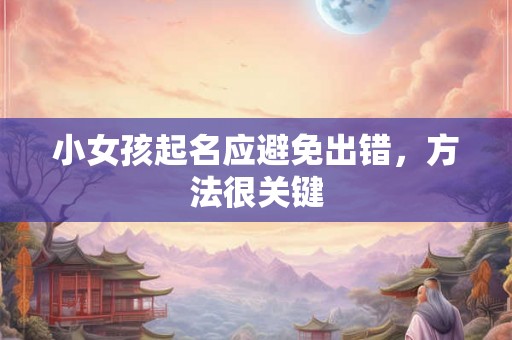 小女孩起名应避免出错，方法很关键