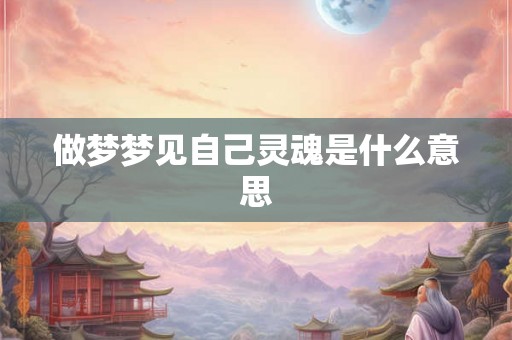 做梦梦见自己灵魂是什么意思