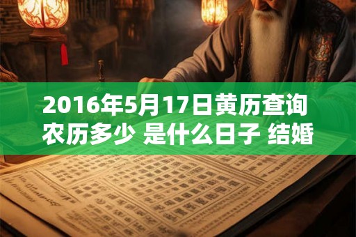 2016年5月17日黄历查询 农历多少 是什么日子 结婚吉时