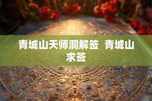 青城山天师洞解签  青城山求签