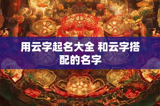 用云字起名大全 和云字搭配的名字