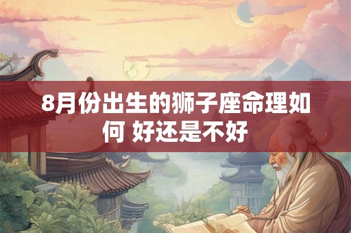8月份出生的狮子座命理如何 好还是不好