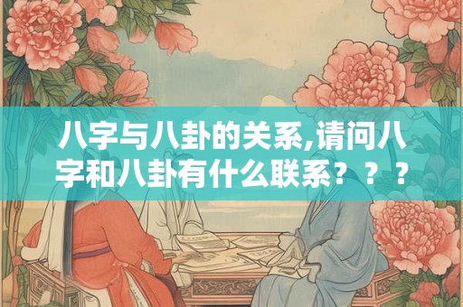 八字与八卦的关系,请问八字和八卦有什么联系？？？