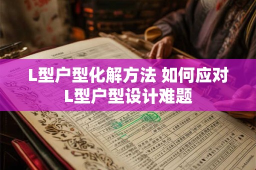 L型户型化解方法 如何应对L型户型设计难题