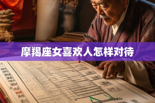 摩羯座女喜欢人怎样对待