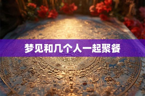 梦见和几个人一起聚餐