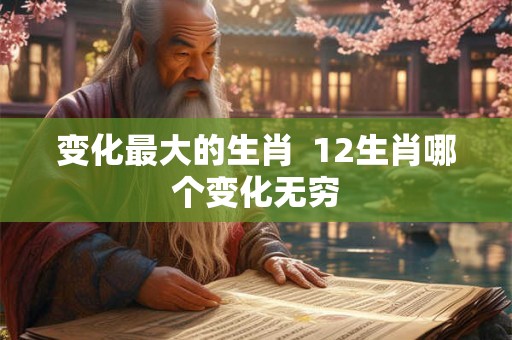 变化最大的生肖  12生肖哪个变化无穷