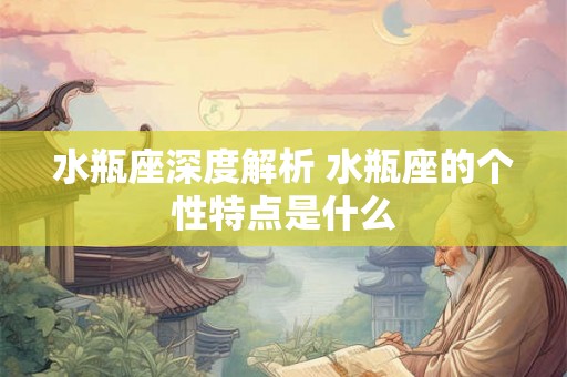 水瓶座深度解析 水瓶座的个性特点是什么