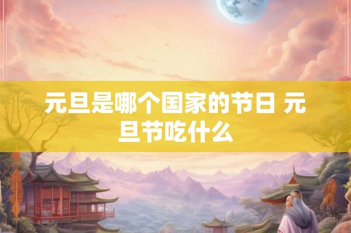 元旦是哪个国家的节日 元旦节吃什么