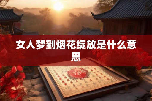 女人梦到烟花绽放是什么意思