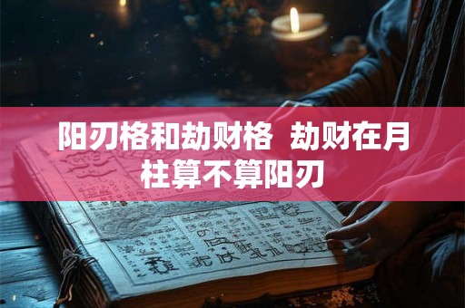 阳刃格和劫财格  劫财在月柱算不算阳刃