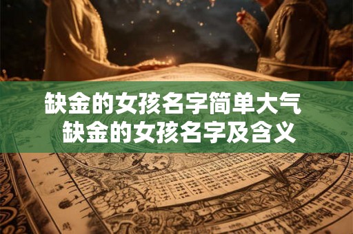 缺金的女孩名字简单大气 缺金的女孩名字及含义 缺金的女孩名字简单大气 缺金的女孩名字及含义