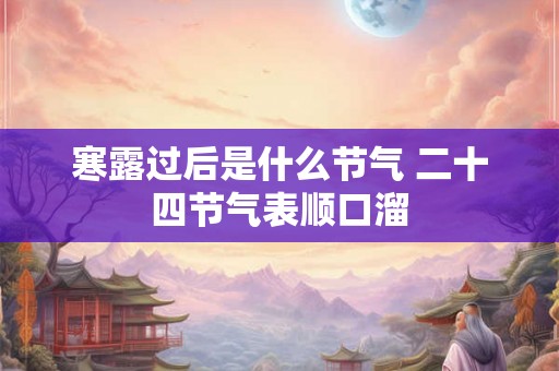 寒露过后是什么节气 二十四节气表顺口溜