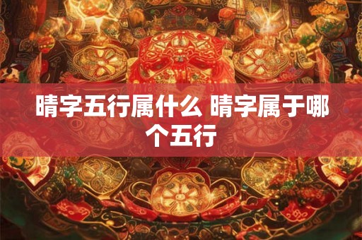 晴字五行属什么 晴字属于哪个五行