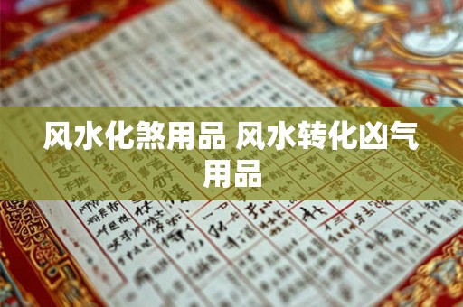 风水化煞用品 风水转化凶气用品