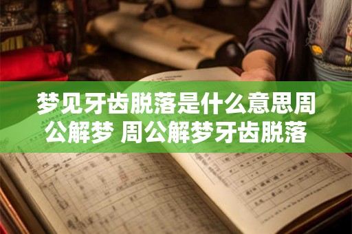 梦见牙齿脱落是什么意思周公解梦 周公解梦牙齿脱落梦境解析