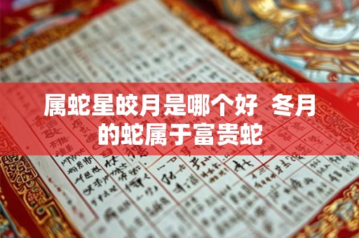 属蛇星皎月是哪个好  冬月的蛇属于富贵蛇
