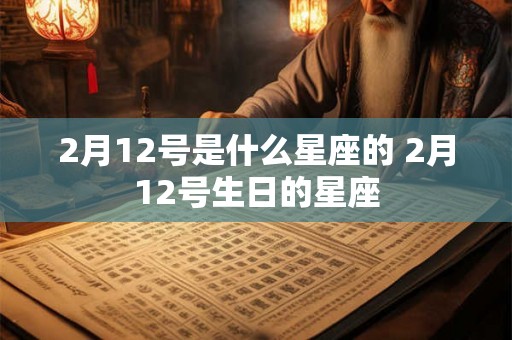 2月12号是什么星座的 2月12号生日的星座