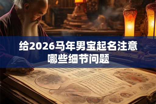 给2026马年男宝起名注意哪些细节问题