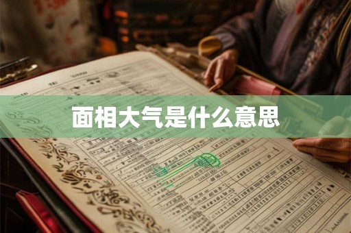 面相大气是什么意思 面相大气是什么意思