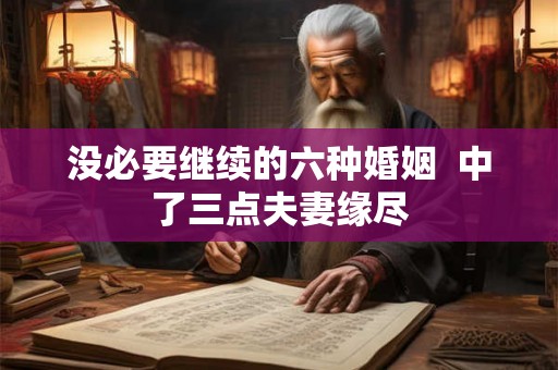 没必要继续的六种婚姻  中了三点夫妻缘尽