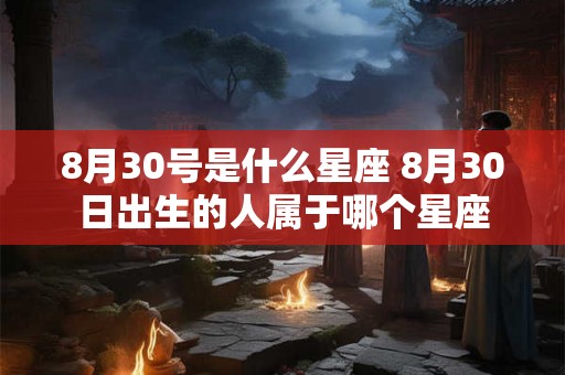 8月30号是什么星座 8月30日出生的人属于哪个星座