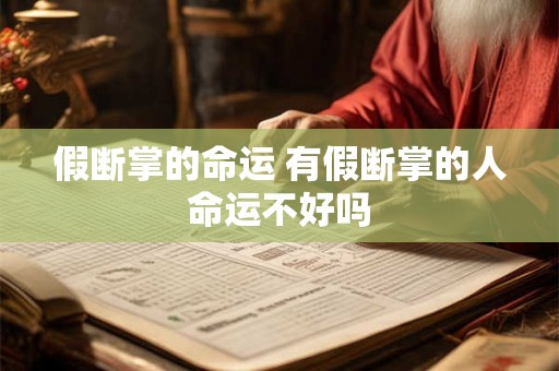 假断掌的命运 有假断掌的人命运不好吗 假断掌的命运 有假断掌的人命运不好吗