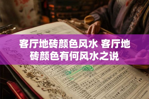 客厅地砖颜色风水 客厅地砖颜色有何风水之说