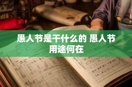 愚人节是干什么的 愚人节用途何在 愚人节是干什么的 愚人节用途何在