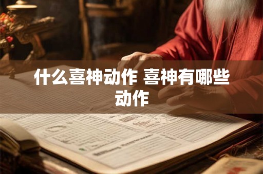 什么喜神动作 喜神有哪些动作