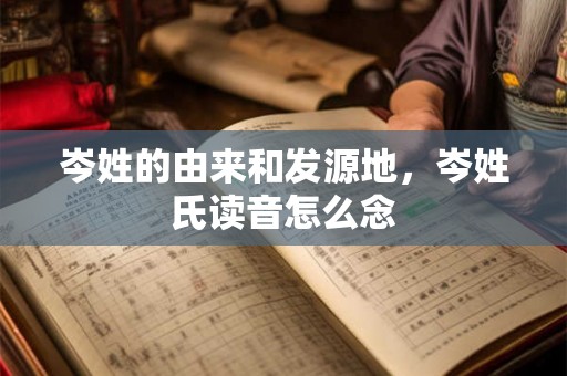 岑姓的由来和发源地，岑姓氏读音怎么念
