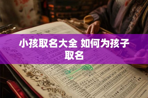 小孩取名大全 如何为孩子取名
