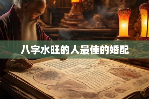 八字水旺的人最佳的婚配