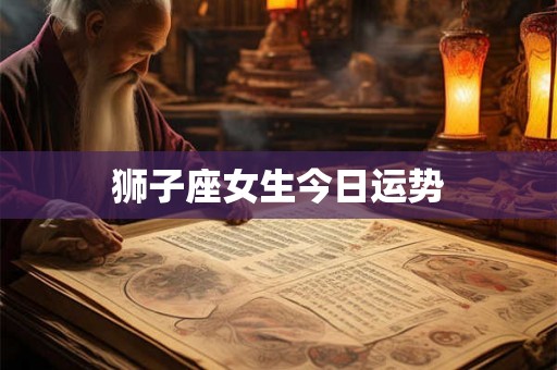 狮子座女生今日运势