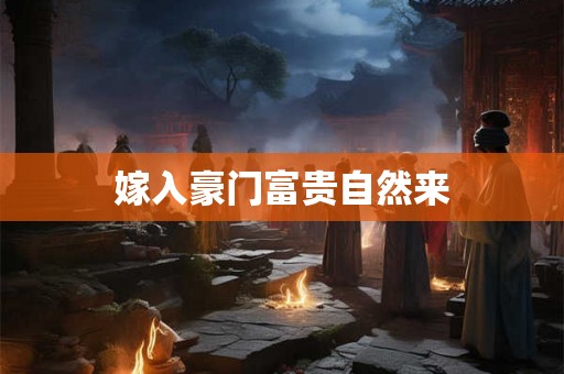 嫁入豪门富贵自然来