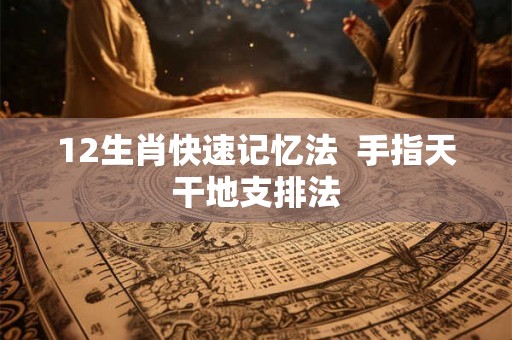 12生肖快速记忆法  手指天干地支排法