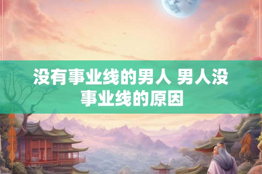 没有事业线的男人 男人没事业线的原因