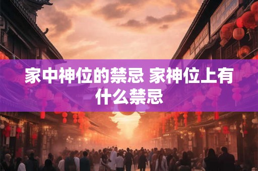 家中神位的禁忌 家神位上有什么禁忌
