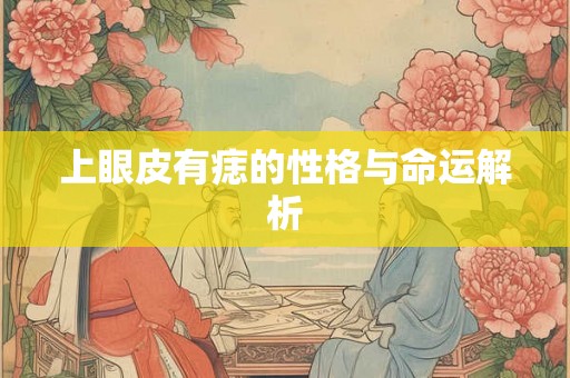 上眼皮有痣的性格与命运解析
