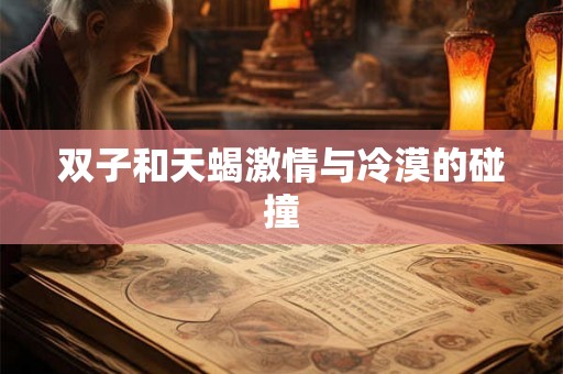 双子和天蝎激情与冷漠的碰撞