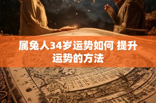 属兔人34岁运势如何 提升运势的方法