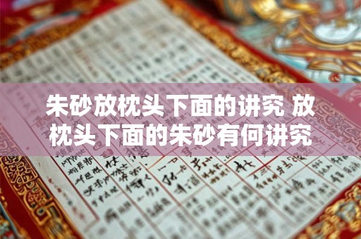 朱砂放枕头下面的讲究 放枕头下面的朱砂有何讲究