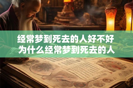 经常梦到死去的人好不好 为什么经常梦到死去的人